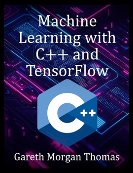 Paperback Machine Learning with C++ and TensorFlow: Build Fast, Reliable AI Systems from Code to Deployment Book