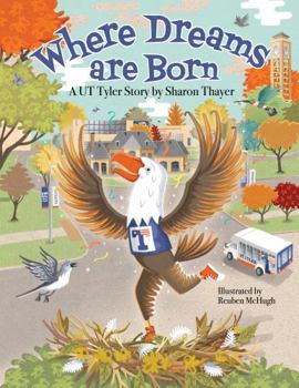 Where Dreams Are Born : A UT Tyler Story by Sharon Thayer