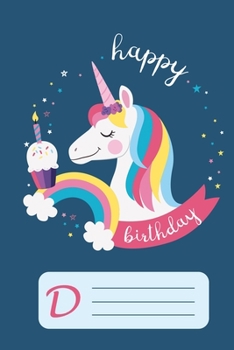happy birthday unicorn Notebook for girls letter book D: unicorn gift for girls, cute & Beautiful college ruled monogram initial D notebook 100 Pages of Lined Paper for Writing