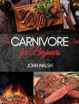 Hardcover The Carnivore Diet for Beginners: Get Lean, Strong, and Feel Your Best Ever on a 100% Animal-Based Diet Book