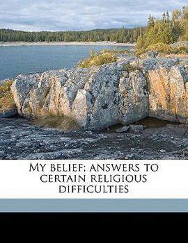 Paperback My Belief; Answers to Certain Religious Difficulties Book