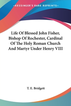 Paperback Life Of Blessed John Fisher, Bishop Of Rochester, Cardinal Of The Holy Roman Church And Martyr Under Henry VIII Book