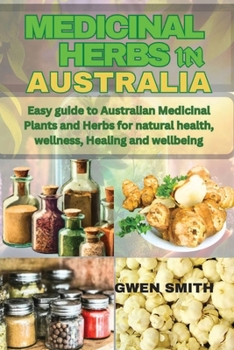 Medicinal Herbs in Australia: Easy guide to Australian medicinal plants and herbs for natural health, wellness, healing and wellbeing.