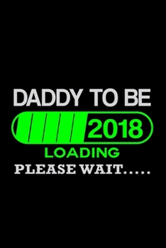 Daddy To Be 2018 Loading Please Wait...: Food Journal Track Your Meals Eat Clean And Fit Breakfast Lunch Diner Snacks Time Items Serving Cals Sugar Protein Fiber Carbs Fat 110 Pages 6 X 9 In 15.24 X 2