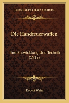 Paperback Die Handfeuerwaffen: Ihre Entwicklung Und Technik (1912) [German] Book