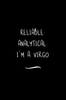 Reliable. Analytical. I'm a Virgo: Funny Office Notebook/Journal For Women/Men/Coworkers/Boss/Business Woman/Funny office work desk humor/ Stress Relief Anger Management Journal(6x9 inch)