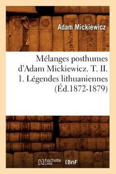 Paperback Mélanges Posthumes d'Adam Mickiewicz. T. II. 1. Légendes Lithuaniennes (Éd.1872-1879) [French] Book