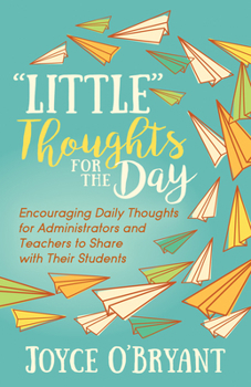 “Little” Thoughts for the Day: A Book of Encouraging Daily Thoughts for Administrators and Teachers to Share with Their Students