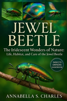 JEWEL BEETLE: The Iridescent Wonders of Nature: Life, Habitat, and Care of the Jewel Beetle