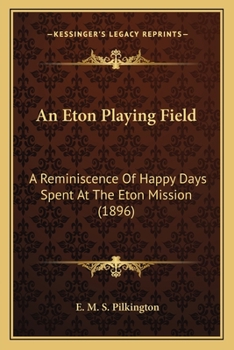 An Eton Playing Field: A Reminiscence Of Happy Days Spent At The Eton Mission