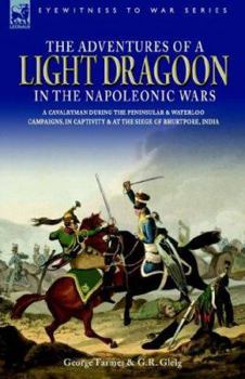 Paperback The Adventures of a Light Dragoon in the Napoleonic Wars - A Cavalryman During the Peninsular & Waterloo Campaigns, in Captivity & at the Siege of Bhu Book