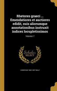 Hardcover Rhetores graeci ... Emendatiores et auctiores edidit, suis aliorumque annotationibus instruxit indices locupletissimos; Volumen 7 [Latin] Book