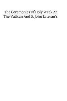 The Ceremonies of Holy Week: At the Vatican and S. John Lateran