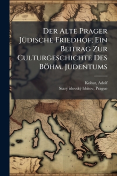 Der Alte Prager JÃ1/4dische Friedhof; Ein Beitrag Zur Culturgeschichte Des Böhm. Judentums