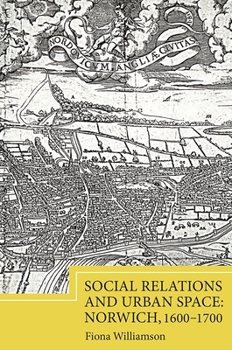 Hardcover Social Relations and Urban Space: Norwich, 1600-1700 Book