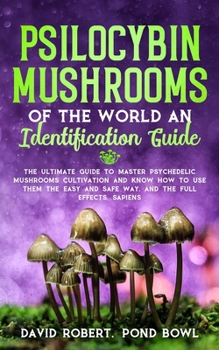 Paperback Psilocybin Mushrooms of the World an Identification Guide: The Ultimate Guide to Master Psychedelic Mushrooms Cultivation and Know How to Use them the Book