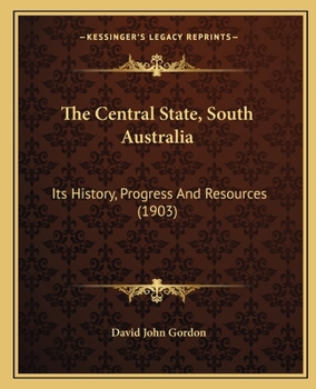 Paperback The Central State, South Australia: Its History, Progress And Resources (1903) Book