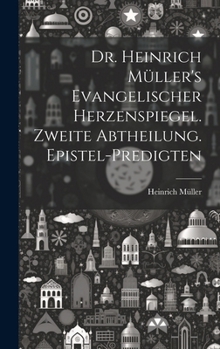 Hardcover Dr. Heinrich Müller's evangelischer Herzenspiegel. Zweite Abtheilung. Epistel-Predigten [German] Book