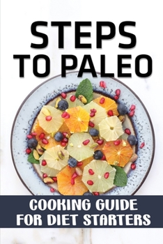 Paperback Steps To Paleo: Cooking Guide For Diet Starters: Paleo Diet For Beginner Book