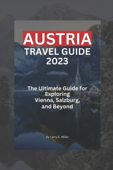 Paperback Austria Travel Guide 2023: The Ultimate Guide for Exploring Vienna, Salzburg, and Beyond Book