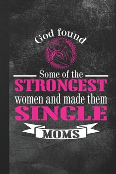 Paperback God Found Some Of The Strongest Women and Made Them Single Moms: Blank Lined Notebook Journal Gift Book