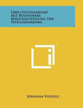 Paperback Uber Osteosarkome Mit Besonderer Berucksichtigung Der Patellarsarkome [German] Book