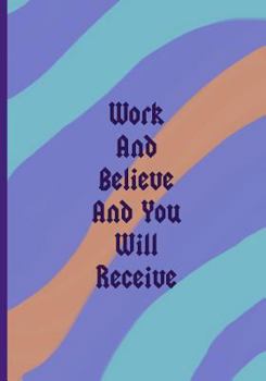 Paperback Work And Believe And You Will Receive: Collectible Notebook Book