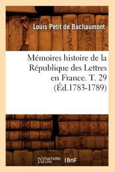 Paperback Mémoires Histoire de la République Des Lettres En France. T. 29 (Éd.1783-1789) [French] Book