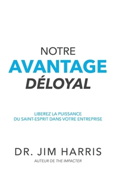 Paperback Notre Avantage Déloyal: Libérez la puissance du Saint-Esprit dans votre entreprise [French] Book