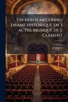 Paperback Un héros méconnu; drame historique en 3 actes. Musique de J. Clément [French] Book