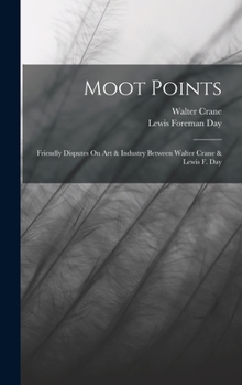 Hardcover Moot Points: Friendly Disputes On Art & Industry Between Walter Crane & Lewis F. Day Book