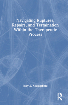 Hardcover Navigating Ruptures, Repairs, and Termination Within the Therapeutic Process Book