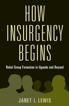 Paperback How Insurgency Begins: Rebel Group Formation in Uganda and Beyond Book
