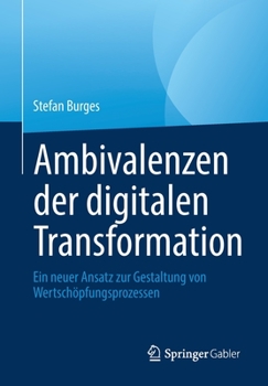 Paperback Ambivalenzen der digitalen Transformation: Ein neuer Ansatz zur Gestaltung von Wertschöpfungsprozessen [German] Book