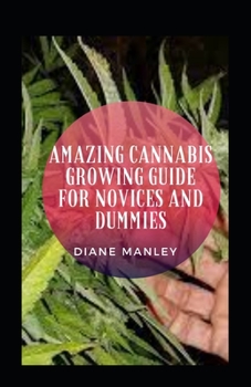 Amazing Cannabis Growing Guide For Novices And Dummies