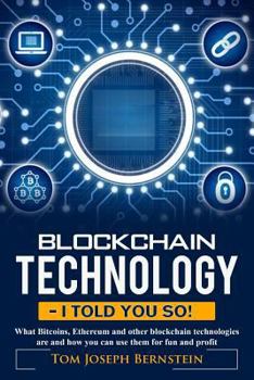 Paperback Blockchain Technology - I told you so: What Bitcoins, Ethereum and other blockchain technologies are and how you can use them for fun and profit Book