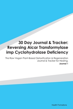 Paperback 30 Day Journal & Tracker: Reversing Aicar Transformylase imp Cyclohydrolase Deficiency: The Raw Vegan Plant-Based Detoxification & Regeneration Book