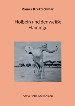 Paperback Holbein und der weiße Flamingo: Satyrische Memoiren [German] Book