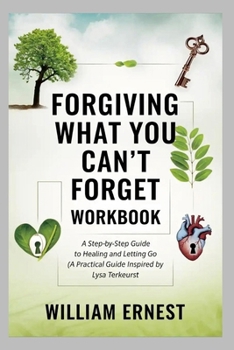 Paperback Forgiving What You Can't Forget Workbook: A Step-by-Step Guide to Healing and Letting Go (A Practical Guide Inspired by Lysa Terkeurst Book