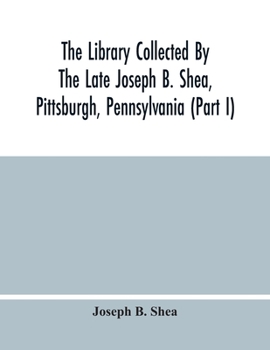 Paperback The Library Collected By The Late Joseph B. Shea, Pittsburgh, Pennsylvania (Part I) Book