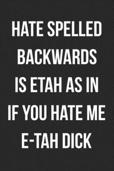 Paperback Hate Spelled Backwards Is Etah As In If You Hate Me E-Tah Dick: Funny Blank Lined Journal For Adults Book