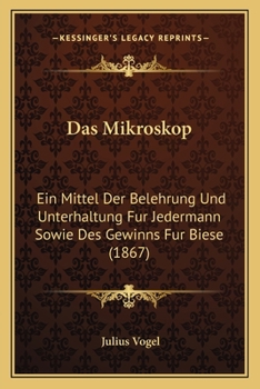 Paperback Das Mikroskop: Ein Mittel Der Belehrung Und Unterhaltung Fur Jedermann Sowie Des Gewinns Fur Biese (1867) [German] Book