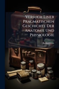 Versuch Einer Pragmatischen Geschichte Der Anatomie Und Physiologie: Vom Jahre 1800 - 1825