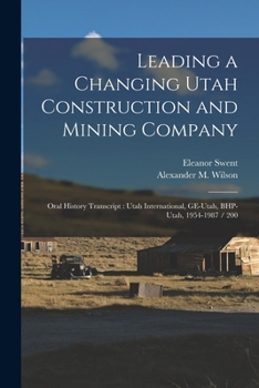 Paperback Leading a Changing Utah Construction and Mining Company: Oral History Transcript: Utah International, GE-Utah, BHP-Utah, 1954-1987 / 200 Book