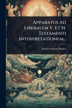 Apparatus Ad Liberalem V. Et N. Testamenti Interpretationem... (Latin Edition)
