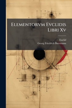 Paperback Elementorvm Evclidis Libri Xv: Ad Graeci Contextvs Fidem Recensiti Et Ad Vsvm Tironvm Accommodati [Italian] Book