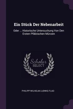 Paperback Ein Stück Der Nebenarbeit: Oder ... Historische Untersuchung Von Den Ersten Pfälzischen Münzen Book