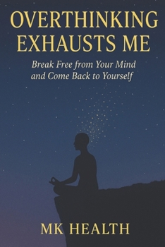 Paperback Overthinking exhausts me: Break Free from Your Mind and Come Back to Yourself Book