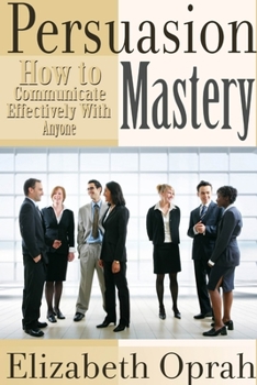 Paperback How to Communicate Effectively With Anyone: Persuasion Mastery Book