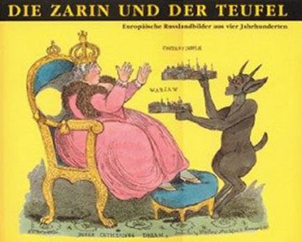 Die Zarin Und Der Teufel: Europaische Russlandbilder Aus Vier Jahrhunderten